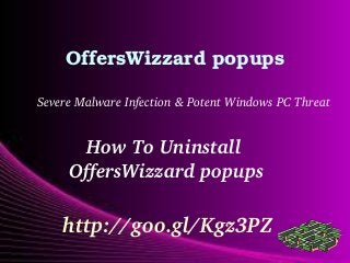 OffersWizzard popups
Severe Malware Infection & Potent Windows PC Threat

How To Uninstall 
OffersWizzard popups

http://goo.gl/Kgz3PZ

 