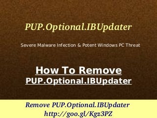 PUP.Optional.IBUpdater
Severe Malware Infection & Potent Windows PC Threat

How To Remove
PUP.Optional.IBUpdater
Remove PUP.Optional.IBUpdater 
http://goo.gl/Kgz3PZ

 
