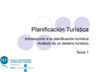 Planificación Turística
Introducción

a la planificación turística
Análisis de un destino turístico
Tema 1

 