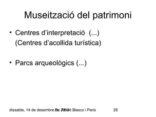 Museització del patrimoni
• Centres d’interpretació (...)
(Centres d’acollida turística)
• Parcs arqueològics (...)

dissabte, 14 de desembre Dr. 2013 Blasco i Peris
de Albert

28

 