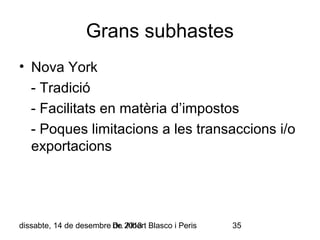 Grans subhastes
• Nova York
- Tradició
- Facilitats en matèria d’impostos
- Poques limitacions a les transaccions i/o
exportacions

dissabte, 14 de desembre Dr. 2013 Blasco i Peris
de Albert

35

 