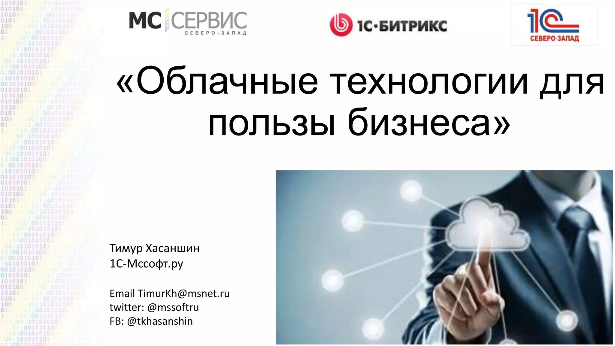 «Облачные технологии для
пользы бизнеса»

Тимур Хасаншин
1С-Мссофт.ру
Email TimurKh@msnet.ru
twitter: @mssoftru
FB: @tkhasanshin

 