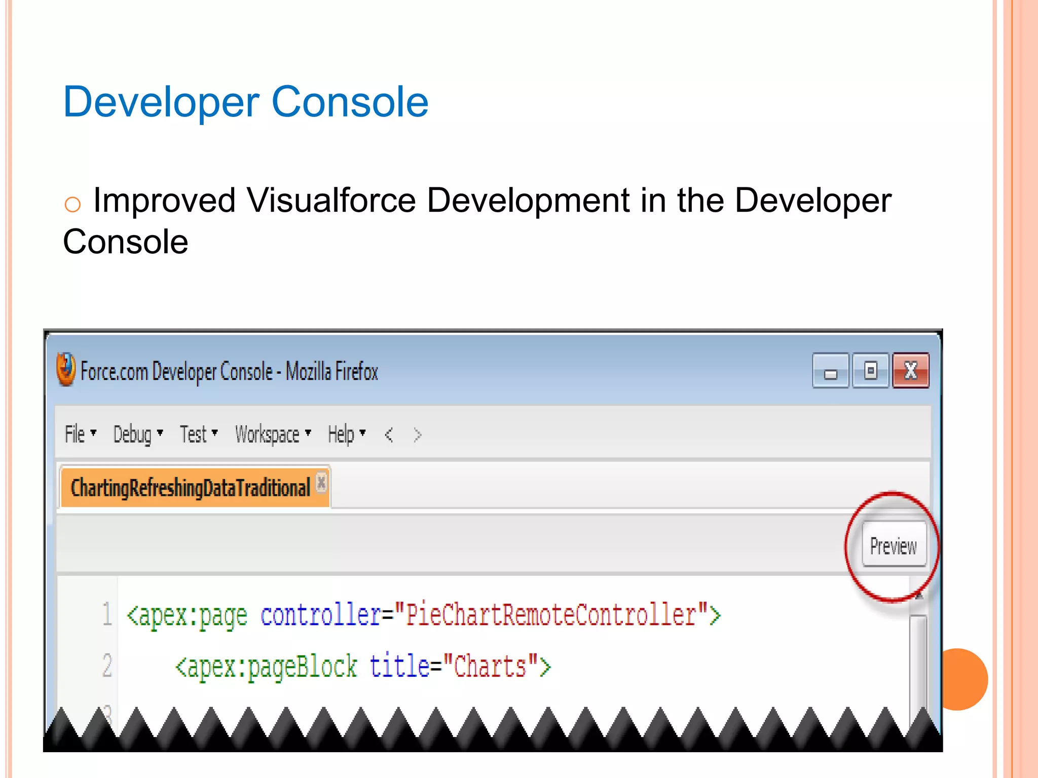 Developer Console
o Improved Visualforce Development in the Developer
Console

 