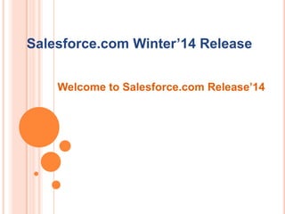 Salesforce.com Winter’14 Release
Welcome to Salesforce.com Release’14

 