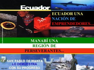 © Consultoria & Construcciones

ECUADOR UNA
NACIÓN DE
EMPRENDEDORES…

160/161

MANABÍ UNA
REGIÓN DE
PERSEVERANTES...
LO DEMUESTRA
CON SU PROGRESO

 