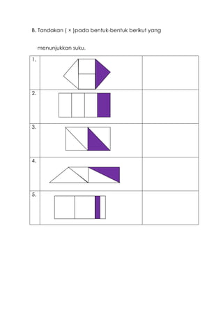 B. Tandakan ( × )pada bentuk-bentuk berikut yang
menunjukkan suku.
1.

2.

3.

4.

5.

 