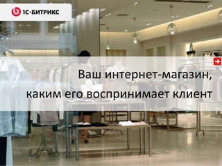 Ваш интернет-магазин,
каким его воспринимает клиент

 
