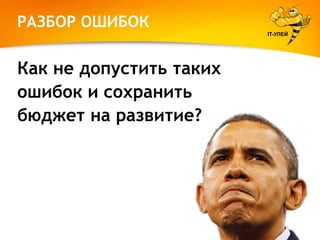 РАЗБОР ОШИБОК
IT-УЛЕЙ

Как не допустить таких
ошибок и сохранить
бюджет на развитие?

 