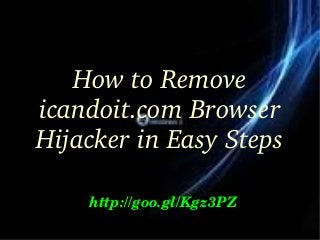 How to Remove 
icandoit.com Browser 
Hijacker in Easy Steps
http://goo.gl/Kgz3PZ

 