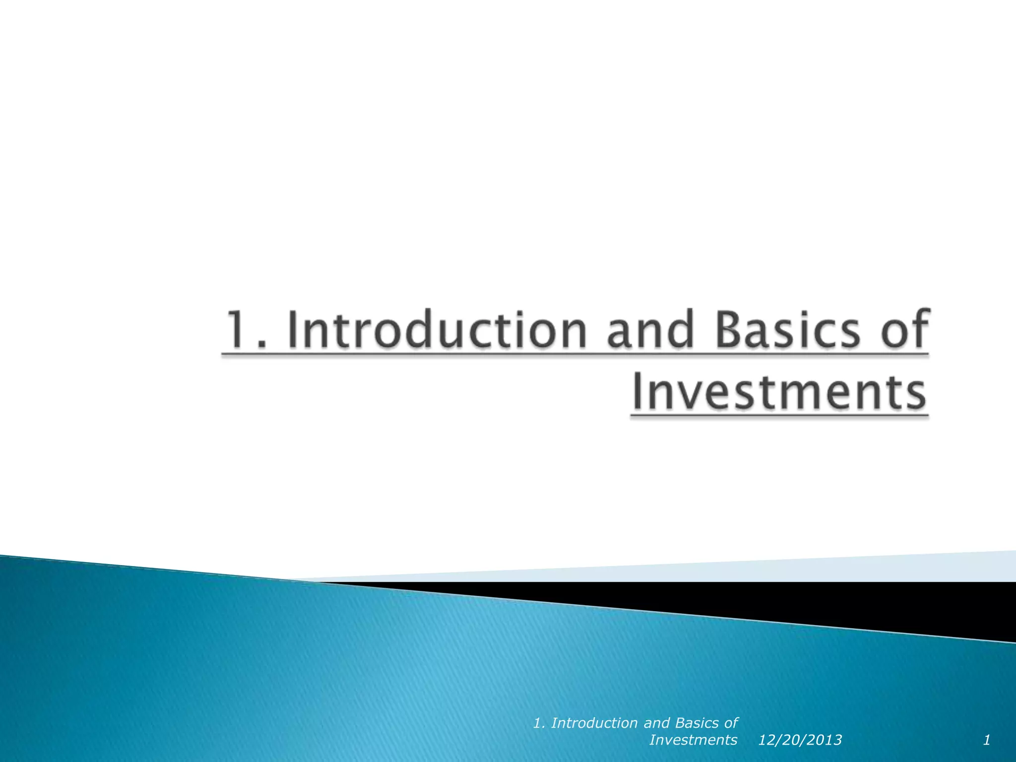 1. Introduction and Basics of
Investments

12/20/2013

1

 