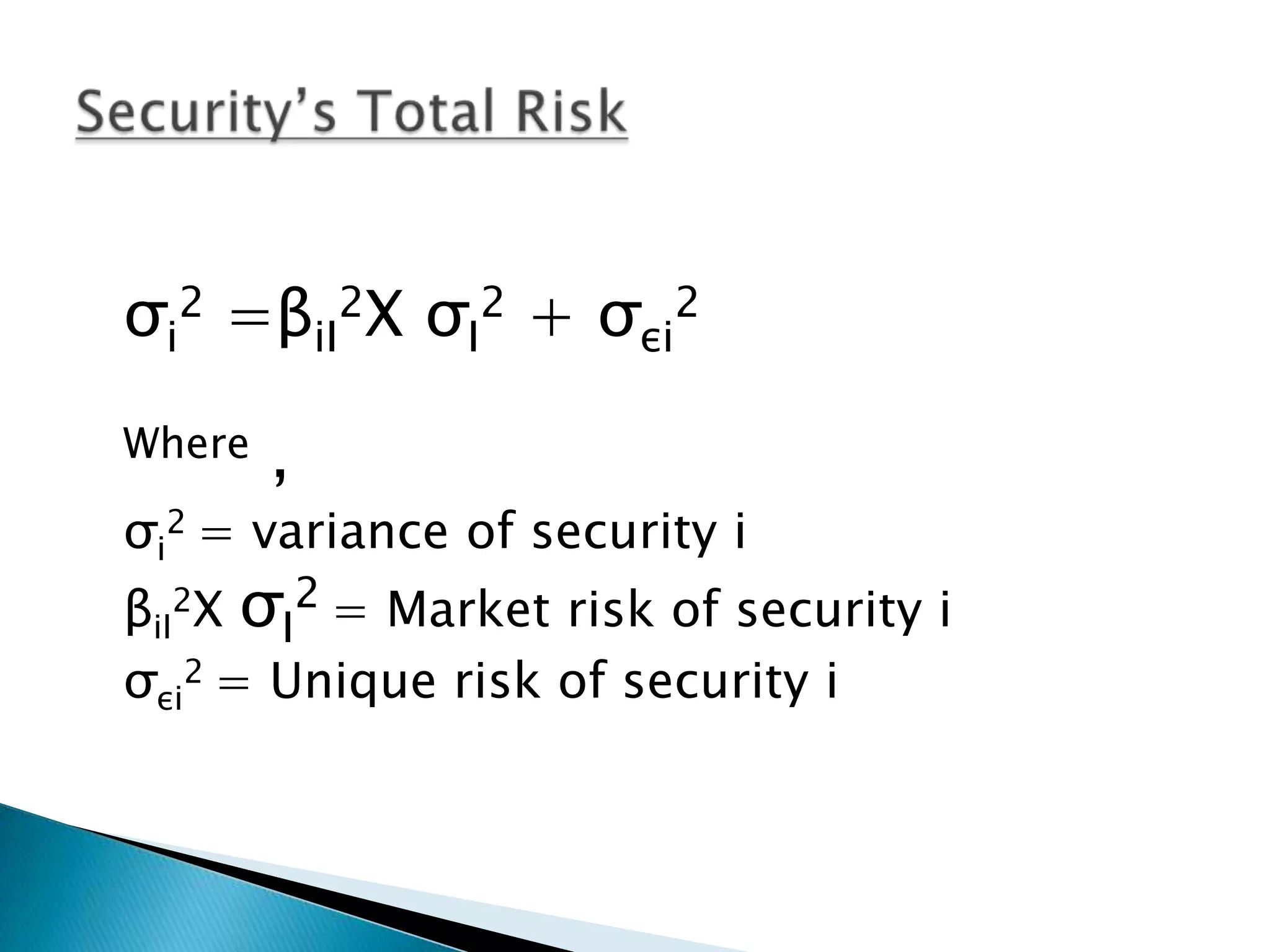 σi2 =βiI2X σI2 + σεi2
Where

,

σi2 = variance of security i

βiI2X σI2 = Market risk of security i
σεi2 = Unique risk of security i

 
