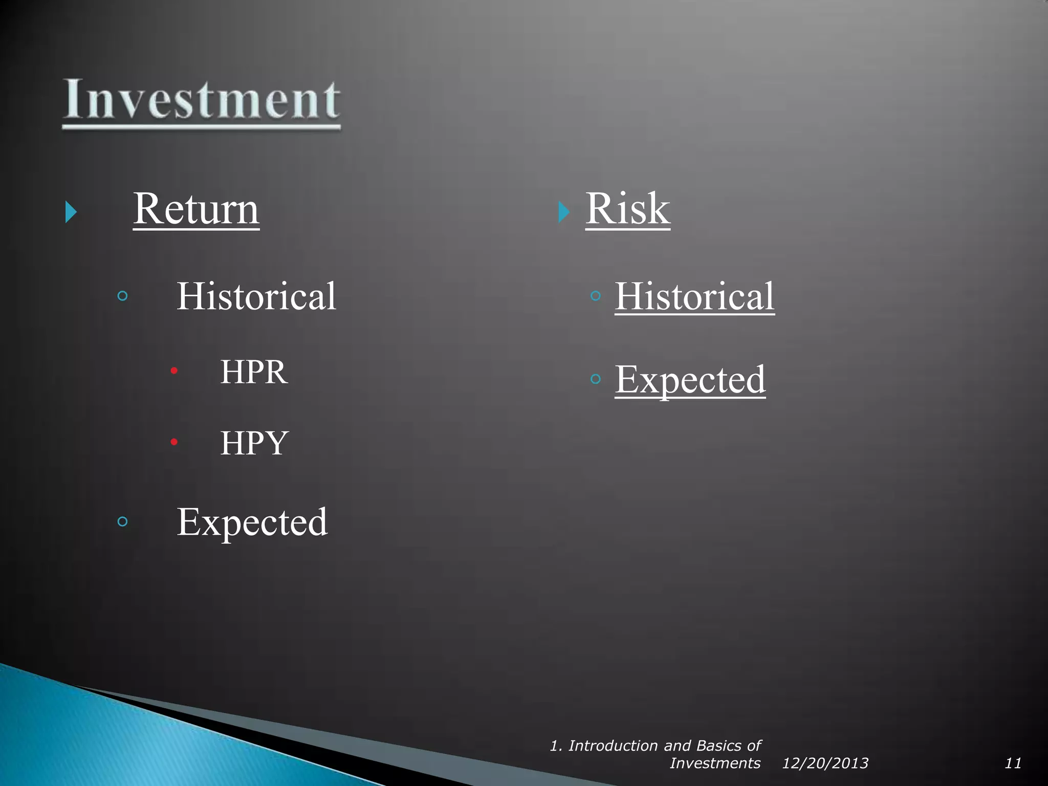 Return



◦



Risk
◦ Historical



HPR

◦ Expected



◦

Historical

HPY

Expected

1. Introduction and Basics of
Investments

12/20/2013

11

 
