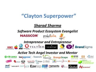 “Clayton Superpower”
Sharad Sharma
Software Product Ecosystem Evangelist
Intrapreneur and Entrepreneur
Active Tech Angel Investor and Mentor

 