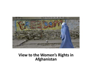 View to the Women’s Rights in
Afghanistan

 