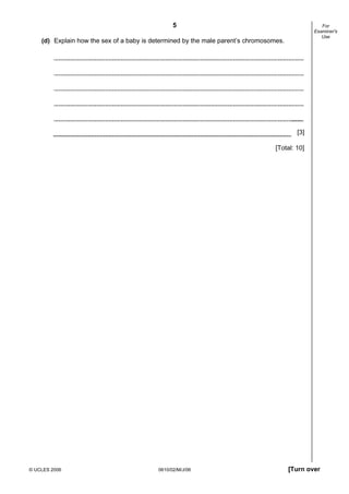 5

For
Examiner's
Use

(d) Explain how the sex of a baby is determined by the male parent’s chromosomes.

[3]
[Total: 10]

© UCLES 2006

0610/02/M/J/06

[Turn over

 