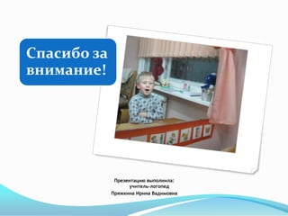 Спасибо за
внимание!

Презентацию выполнила:
учитель-логопед
Пряжкина Ирина Вадимовна

 