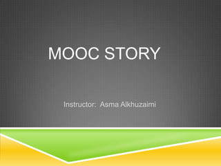 MOOC STORY
Instructor: Asma Alkhuzaimi

 