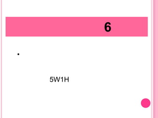 6
•


    5W1H
 