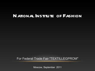 National Institute of Fashion For Federal Trade Fair &quot;TEXTILLEGPROM&quot; Moscow ,  September  2011 