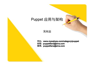 Puppet 应用与架构


      吴问志


  网站：www.mysqlops.com/category/puppet
  邮箱: puppetfans@sina.com
  微博：puppetfans@sina.com
 