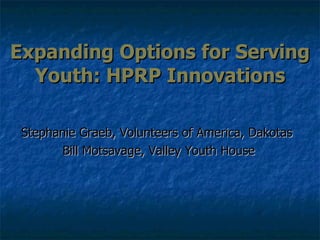 Expanding Options for Serving Youth: HPRP Innovations Stephanie Graeb, Volunteers of America, Dakotas  Bill Motsavage, Valley Youth House 