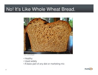 No! It’s Like Whole Wheat Bread.




         Flickr: sierravalleygirl


         • Healthy
         • Used widely
       ...