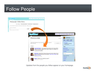 Follow People




         Updates from the people you follow appear on your homepage.
 