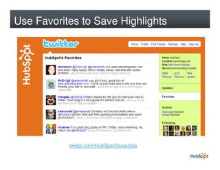 Use Favorites to Save Highlights




           twitter.com/HubSpot/favourites
 