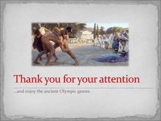 …and enjoy the ancient Olympic games.

 