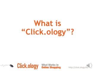 What is
“Click.ology”?

http://click.ology.biz

 