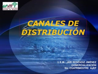 LOGO

CANALES DE
DISTRIBUCIÓN

L.E.M.: JAIR RESÉNDIZ JIMÉNEZ
COMERCIALIZACIÓN
5to CUATRIMESTRE AyEP

 