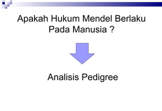Apakah Hukum Mendel Berlaku
Pada Manusia ?

Analisis Pedigree

 