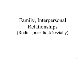 Family, Interpersonal
Relationships
(Rodina, mezilidské vztahy)

1

 