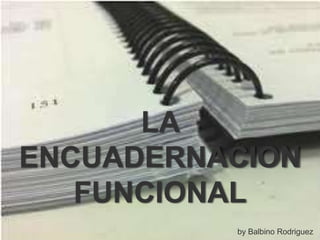 LA
ENCUADERNACION
FUNCIONAL
by Balbino Rodriguez

 
