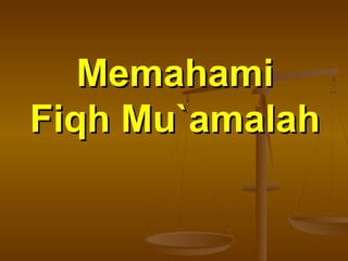 Memahami
Fiqh Mu`amalah

 