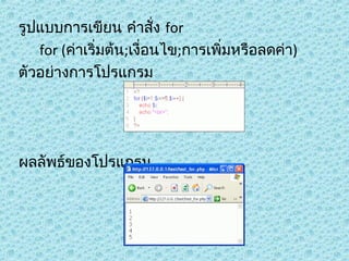รูปแบบการเขียน คำาสั่ง for
for (ค่าเริ่มต้น;เงื่อนไข;การเพิ่มหรือลดค่า)
ตัวอย่างการโปรแกรม

ผลลัพธ์ของโปรแกรม

 