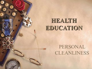 HEALTH
EDUCATION
PERSONAL
CLEANLINESS

 