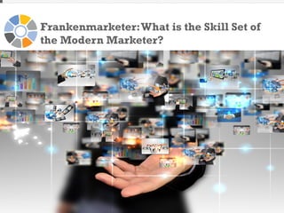 Frankenmarketer: What is the Skill Set of
the Modern Marketer?

#SMTLive

 