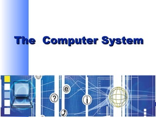 The Computer System

 