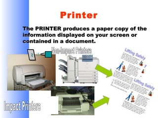 Printer
The PRINTER produces a paper copy of the
information displayed on your screen or
contained in a document.

 