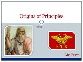 Origins of Principles
UNIT 1.1

Mr. Bravo

 