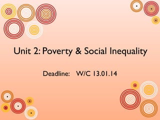 Unit 2: Poverty & Social Inequality
Deadline: W/C 13.01.14

 