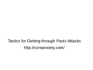 CoreAnxiety.com

Tactics for Getting through Panic Attacks
http://coreanxiety.com/

 