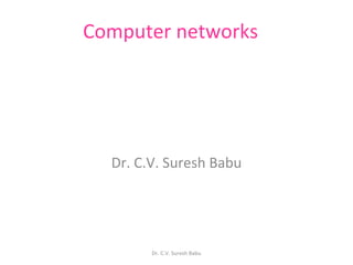 Computer networks

Dr. C.V. Suresh Babu

Dr. C.V. Suresh Babu

 
