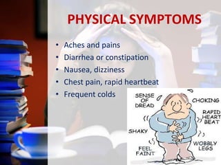 PHYSICAL SYMPTOMS
•
•
•
•
•

Aches and pains
Diarrhea or constipation
Nausea, dizziness
Chest pain, rapid heartbeat
Frequent colds

 