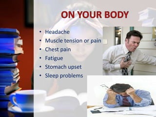 •
•
•
•
•
•

Headache
Muscle tension or pain
Chest pain
Fatigue
Stomach upset
Sleep problems

 