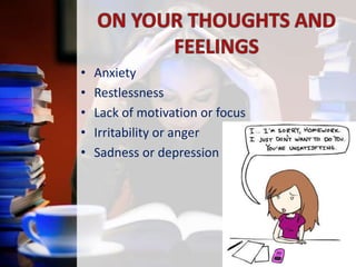 •
•
•
•
•

Anxiety
Restlessness
Lack of motivation or focus
Irritability or anger
Sadness or depression

 
