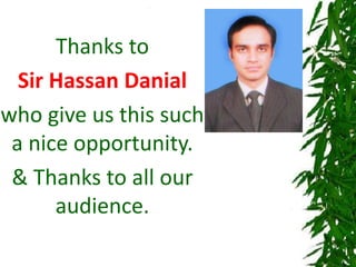 Thanks to
Sir Hassan Danial
who give us this such
a nice opportunity.
& Thanks to all our
audience.

 