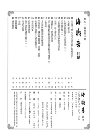 目
錄
月
刊
中
華
民
國
九
年
創
刊
HAICH'AOYINMONTHLY
中
華
民
國
一
○
三
年
八
月
出
版
02

談
古
時
印
度
人
如
何
在
貝
多
葉
上
刻
寫
佛
經
？
04
太
虛
大
師
法
語
05
以
佛
教
觀
點
探
討
家
庭
倫
理
（
五
）
10
如
來
藏
初
探
（
一
）
12
甘
肅
蘭
州
舉
辦
敦
煌
學
學
術
研
討
會
13
茶
禪
一
味
～
禪
法
自
然
16
遍
路
行
記
～
煩
惱
即
菩
提
18
浙
江
省
規
範
宗
教
建
築
與
完
善
宗
教
場
所
權
證
工
作
19
乞
丐
囝
仔
22
全
台
教
界
關
懷
高
雄
氣
爆
事
件
23
因
為
有
您
，
讓
我
學
會
惜
福
、
惜
緣
、
感
恩
！
25
佛
教
線
上
佛
教
文
化
參
訪
團
訪
台
26
無
常
與
因
果
29
印
順
導
師
語
錄
30
唐
宋
時
期
的
穢
跡
金
剛
法
（
一
）
36
布
袋
和
尚
傳
37
教
訊
37
服
務
專
欄
40
捐
款
鳴
謝
李
建
弘
E-mail
：
hcy-mon@hotmail.com
第
九
十
五
卷
第
八
期
繼
旻
林
采
蓉
編
輯
部
編
輯
部
胡
佳
倩
編
輯
部
編
輯
部
顏
石
悟
遠
編
輯
部
胡
春
業
小
歐
編
輯
部
編
輯
部
高
振
宏
曹
仕
邦
編
輯
部
新
聞
組
財
務
組
 