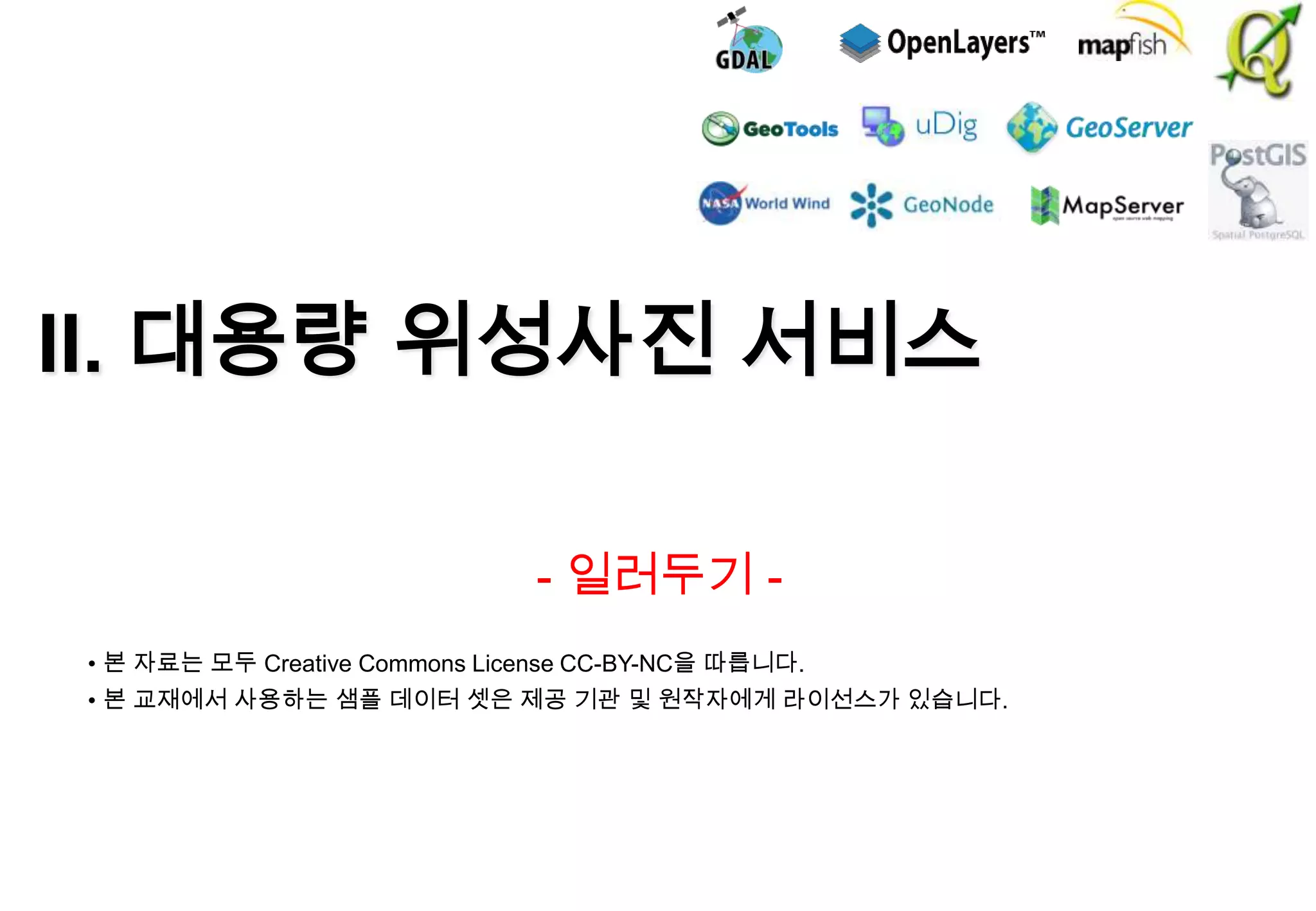 II. 대용량 위성사진 서비스
- 일러두기 • 본 자료는 모두 Creative Commons License CC-BY-NC을 따릅니다.
• 본 교재에서 사용하는 샘플 데이터 셋은 제공 기관 및 원작자에게 라이선스가 있습니다.

 